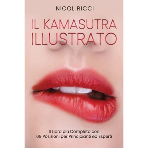 Il Kamasutra Illustrato: Il Libro più Completo con 69 Posizioni per Principianti ed Esperti