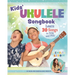 Kids' Ukulele Songbook: Learn 30 Songs to Sing and Play