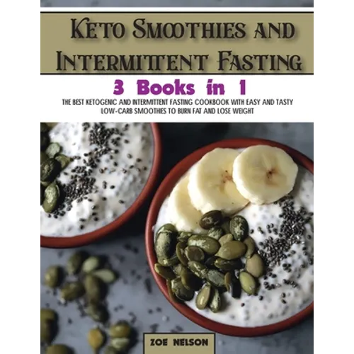 Keto Smoothies and Intermittent Fasting: The Best Ketogenic and Intermittent Fasting Cookbook With Easy and Tasty Low-Carb Smoothies To Burn Fat and L