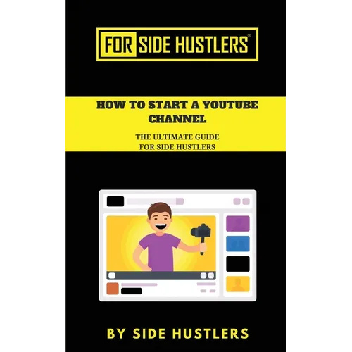 How to start a Youtube Channel: The Ultimate Guide for Side Hustlers