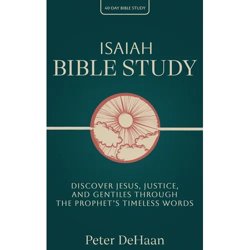 Isaiah Bible Study: Discover Jesus, Justice, and Gentiles through the Prophet's Timeless Words