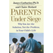 Parents Under Siege: Why You Are the Solution, Not the Problem, in Your Child's Life