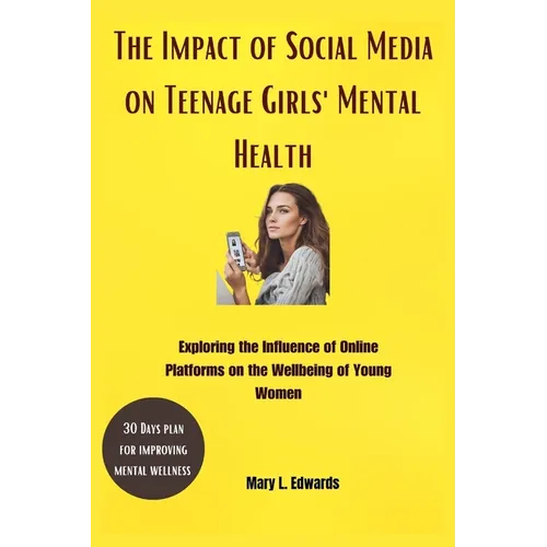 The Impact of Social Media on Teenage Girls'Mental Health: Exploring the Influence of Online Platforms on the Wellbeing of Young Women