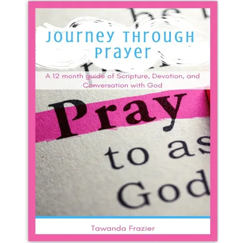 Journey Through Prayer: A 12 month guide of Scripture, Devotion, and Conversation with God