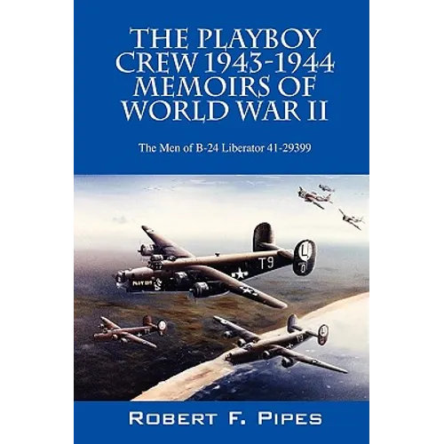 The Playboy Crew 1943-1944: Memoirs of World War II: The Men of B-24 Liberator 41-29399