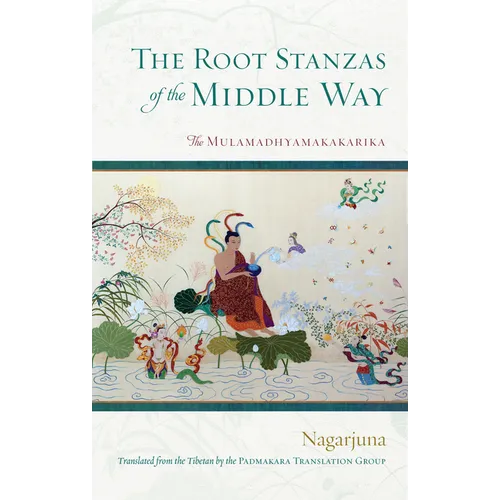 The Root Stanzas of the Middle Way: The Mulamadhyamakakarika