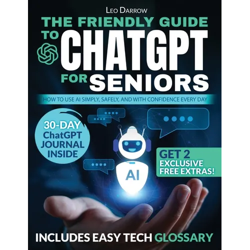 The Friendly Guide to ChatGPT for Seniors: How to Use AI Simply, Safely, and with Confidence Every Day