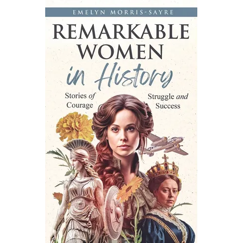 Remarkable Women in History: Stories of Courage, Struggle and Success