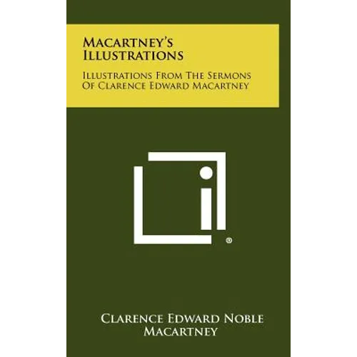 Macartney's Illustrations: Illustrations From The Sermons Of Clarence Edward Macartney