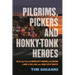 Pilgrims, Pickers and Honky-Tonk Heroes: My Personal Time with Music City Friends and Legends in Rock 'n' Roll, R&b, and a Whole Lot of Country