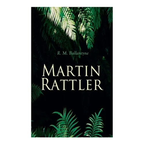 Martin Rattler: Action Thriller: Adventures of a Boy in the Forests of Brazil