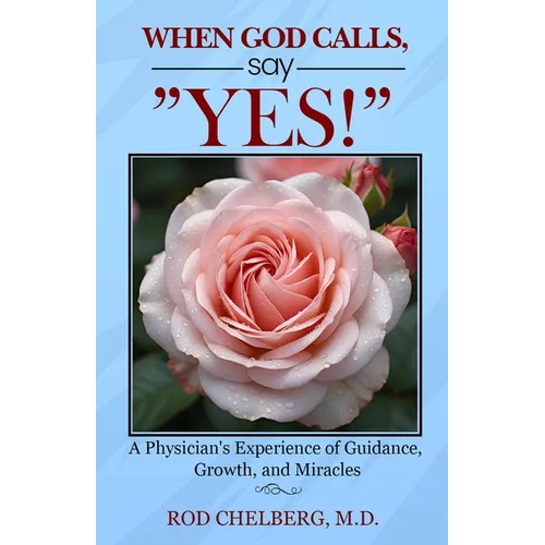 When God Calls, Say Yes!: A Physician's Experience of Mystical Guidance