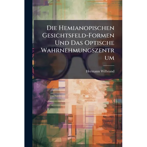 Die Hemianopischen Gesichtsfeld-Formen Und Das Optische Wahrnehmungszentrum