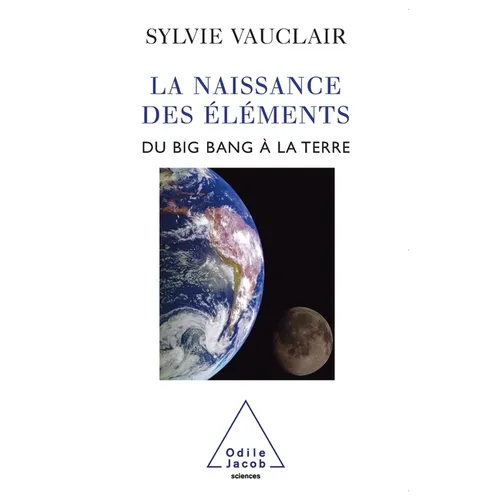 Birth of the Elements / La Naissance des éléments: Du Big Bang à la Terre