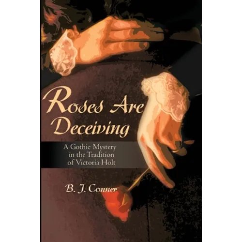 Roses Are Deceiving: A Gothic Romance in the Tradition of Victoria Holt