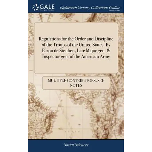 Regulations for the Order and Discipline of the Troops of the United States. By Baron de Steuben, Late Major gen. & Inspector gen. of the American Arm