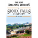The Absolutely Most Amazing Stories in Sioux Falls History