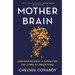 Mother Brain: How Neuroscience Is Rewriting the Story of Parenthood