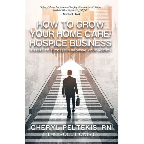 How to Grow Your Home Care/Hospice Business: 5 Steps to Success in Growing Your Agency