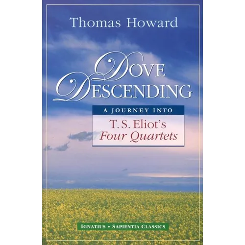 Dove Descending: A Journey Into T.S. Eliot's Four Quartets