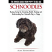 Schnoodles - The Owners Guide from Puppy to Old Age - Choosing, Caring for, Grooming, Health, Training and Understanding Your Schnoodle Dog
