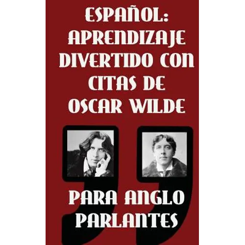 Espanol: Aprendizaje Divertido Con Citas De Oscar Wilde para Anglo Parlantes: Aprenda Espanol con estas citas divertidas de Osc