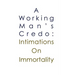 A Working Man's Credo: Intimations in Immortality