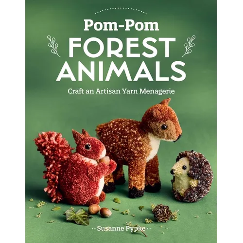 Pom-POM Forest Animals: Craft an Artisan Yarn Menagerie