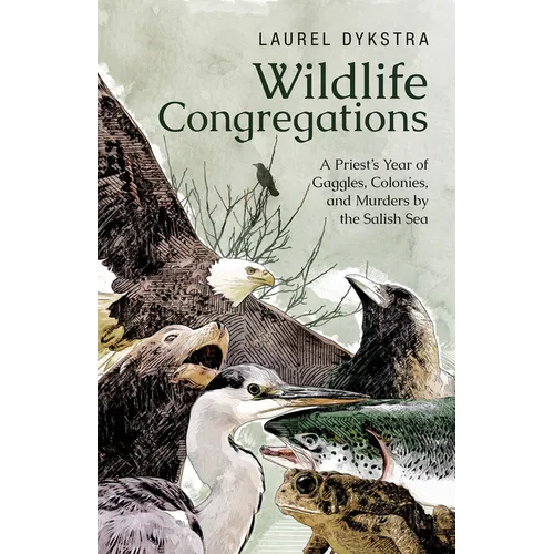 Wildlife Congregations: A Priest's Year of Gaggles, Colonies and Murders by the Salish Sea