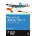 Feminist Antisemitism: An Intellectual History