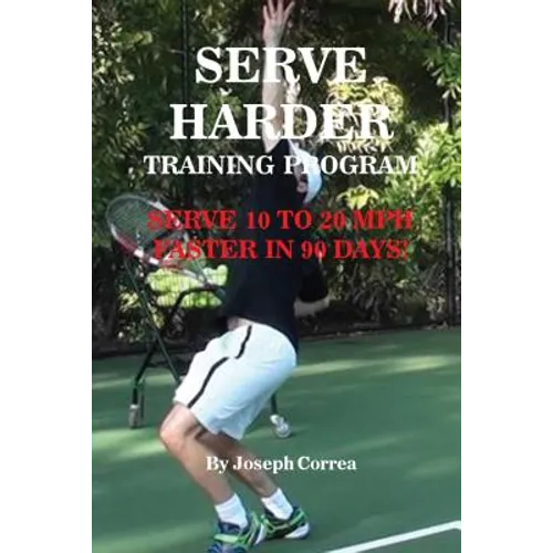 Serve Harder Training Program: Serve 10 to 20 mph faster in 90 days!