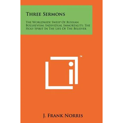 Three Sermons: The Worldwide Sweep Of Russian Bolshevism; Individual Immortality; The Holy Spirit In The Life Of The Believer