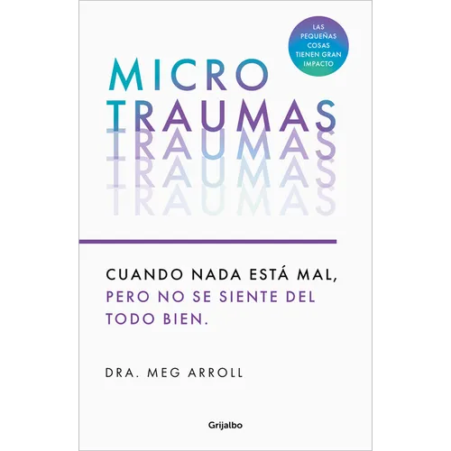 Microtraumas: Reconoce Y Combate Los Devastadores Efectos de Las Pequeñas Heridas Cotidianas / Tiny Traumas