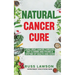 Natural Cancer Cure: How I beat Cancer through diet and herbs and found a life of health and hope