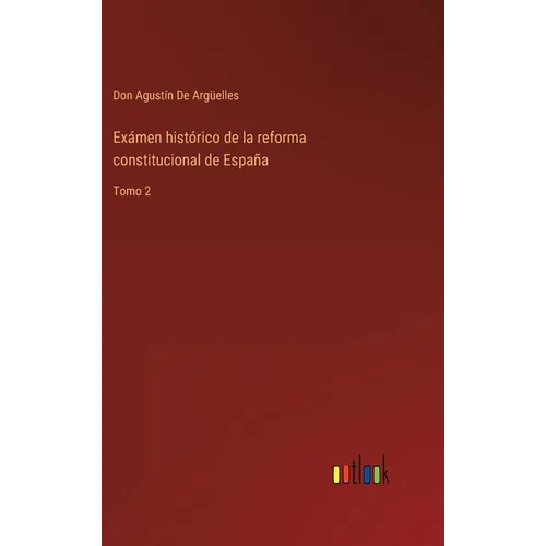 Exámen histórico de la reforma constitucional de España: Tomo 2
