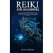 Reiki for Beginners: The Ultimate Guide to Reiki Healing, Tips for Reiki Meditation and Expand Mind Power, Increase Your Health and Positiv