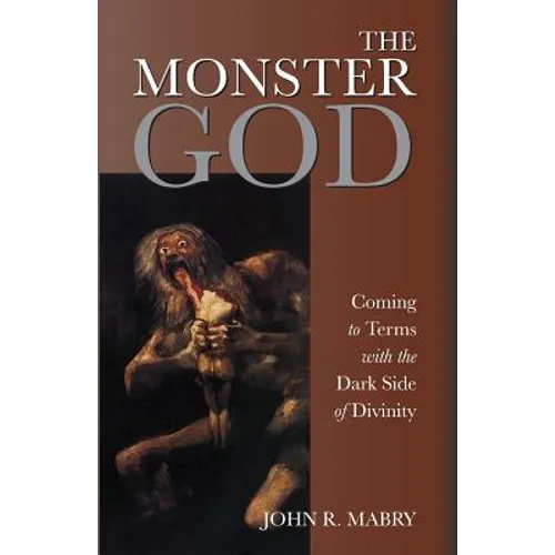 The Monster God: Coming to Terms with the Dark Side of Divinity