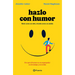 Hazlo Con Humor: Por Qué El Humor Es Un Superpoder En El Trabajo Y En La Vida / Humor, Seriously