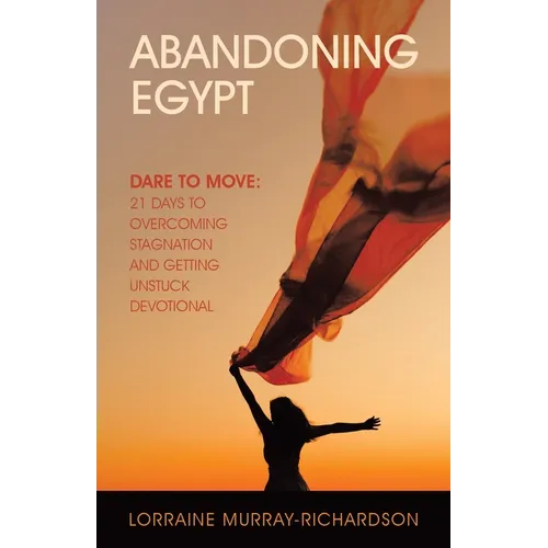 Abandoning Egypt: Dare to Move: 21 Days to Overcoming Stagnation and Getting Unstuck Devotional