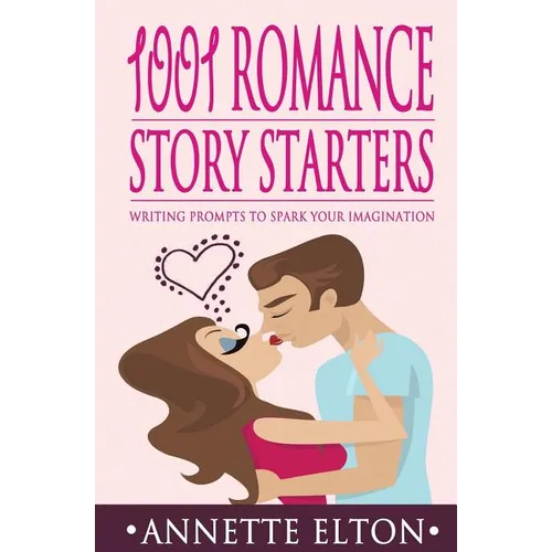 1001 Romance Story Starters: Writing Prompts to Spark Your Imagination