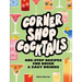 Corner Shop Cocktails: One-Stop Recipes for Quick & Easy Drinks
