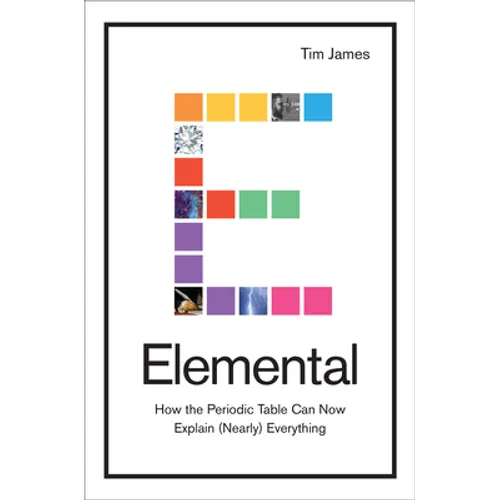 Elemental: How the Periodic Table Can Now Explain (Nearly) Everything