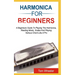 Harmonica for Beginners: A Beginners Guide To Playing The Harmonica, Reading Music, Scales, And Playing Various Chords Like A Pro