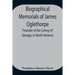 Biographical Memorials Of James Oglethorpe; Founder Of The Colony Of Georgia, In North America.