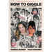 How to Giggle: A Guide to Taking Life Less Seriously