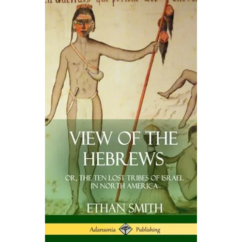 View of the Hebrews: or, The Ten Lost Tribes of Israel in North America (Hardcover)