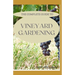 The Complete Guide to Vineyard Gardening: The Step by Step Guide To Starting A Vineyard
