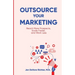 Outsource Your Marketing: Reach More Prospects, Scale Faster, and Work Less