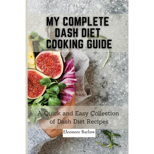 My Complete Dash Diet Cooking Guide: A Quick and Easy Collection of Dash Diet Recipes