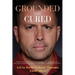 Grounded and Cured: One Marine Fighter Pilot's Inspirational Story of Miraculous Healing from a Rare Bone Cancer through Alternative Medicine and His